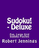 Sudoku! - Deluxe: Fun, Large Grid Sudoku Puzzles 1482373041 Book Cover
