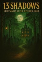 13 Shadows – Nightmares at the Witching Hour: Thirteen gripping horror stories for sleepless nights B0FPD628F3 Book Cover