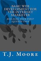 Basic Web Development For The Internet Marketer: Building You First Squeeze Page 1463535406 Book Cover