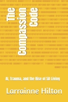 The Compassion Code: AI, Trauma, and the Rise of 5D Living B0F4MNGV2W Book Cover