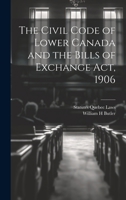 The Civil Code of Lower Canada and the Bills of Exchange Act, 1906 1021436577 Book Cover