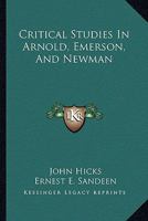 Critical Studies In Arnold, Emerson, And Newman 1432556886 Book Cover