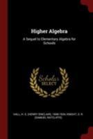 Higher Algebra: A Sequel to Elementary Algebra for Schools 1432649663 Book Cover