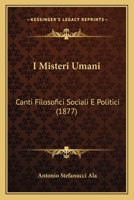I Misteri Umani: Canti Filosofici Sociali E Politici (1877) 1141938545 Book Cover