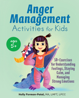 Anger Management Activities for Kids: 50+ Exercises for Understanding Feelings, Staying Calm, and Managing Strong Emotions 1646116291 Book Cover