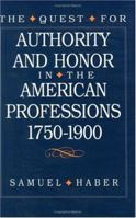 The Quest for Authority and Honor in the American Professions, 1750-1900 0226311732 Book Cover