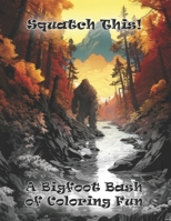 Squatch This! A Bigfoot Bash of Coloring Fun B0C9KFVWLH Book Cover