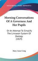 Morning Conversations Of A Governess And Her Pupils: Or An Attempt To Simplify The Linnaean System Of Zoology 1104195100 Book Cover