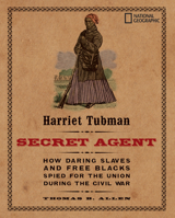 Harriet Tubman, Secret Agent: How Daring Slaves and Free Blacks Spied for the Union During the Civil War 1426304013 Book Cover