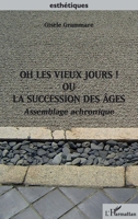 Oh les vieux jours ! Ou la succession des âges: Assemblage achronique (Esthétiques) (French Edition) 2343217750 Book Cover