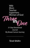 Three in One: 31-Day Devotional, Journal & My Breast Cancer Journey 1953259898 Book Cover