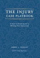 The Injury Case Playbook: A Start to Finish Guide to Winning Your Injury Case 1665302534 Book Cover