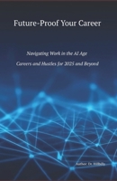 Future-Proof Your Career: Navigating Work in the Artificial Intelligence (AI) Age. Careers and Side Hustles for 2025 and Beyond. B0F5GWJ2H4 Book Cover