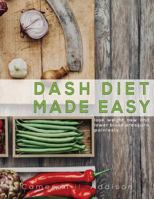 DASH Diet Made Easy: Lose Weight Now and Lower Blood Pressure Painlessly 1545087717 Book Cover