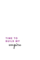 Time To Build My Empire: (Paperback, 6 x 9, 140 lined pages) 1698906552 Book Cover