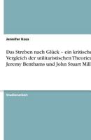 Das Streben nach Gl�ck - ein kritischer Vergleich der utilitaristischen Theorien Jeremy Benthams und John Stuart Mills 3640601173 Book Cover