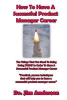 How To Have A Successful Product Manager Career: The Things That You Need To Be Doing TODAY In Order To Have A Successful Product Manager Career 1493515071 Book Cover