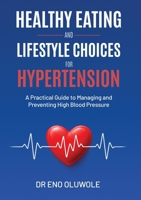 Healthy Eating and Lifestyle Choices for Hypertension: A Practical Guide to Managing and Preventing High Blood Pressure 1738533042 Book Cover