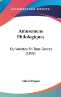Amusemens Philologiques: Ou Varietes En Tous Genres (1808) 1166483304 Book Cover