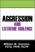 Aggression and Extreme Violence 1432758845 Book Cover