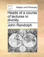 Heads of a course of lectures in divinity. 1140919016 Book Cover