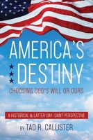 America's Destiny: Choosing God's Will or Ours (A Historical & Latter-day Saint Perspective 1462145701 Book Cover