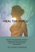 HEAL THE SWELL: THE ANTI-IINFLAMMATORY LIFESTYLE MANUAL AND RECIPE GUIDE FOR MANAGING LIPOEDEMA AND LYMPHEDEMA B0FCXYWHL4 Book Cover