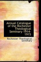 Annual Catalogue of the Rochester Theological Seminary 1914-1915 1018937013 Book Cover