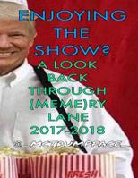 Enjoying the Show? A Look Back Through (Meme)ry Lane 2017-2018 1097878554 Book Cover