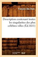 Description Contenant Toutes Les Singularitez Des Plus CA(C)La]bres Villes (A0/00d.1611) 201253645X Book Cover