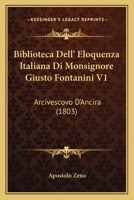 Biblioteca Dell' Eloquenza Italiana Di Monsignore Giusto Fontanini V1: Arcivescovo D'Ancira (1803) 1168149819 Book Cover