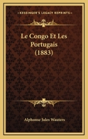 Le Congo Et Les Portugais: R�ponse Au Memorandum de la Soci�t� de G�ographie de Lisbonne (Classic Reprint) 1160151733 Book Cover