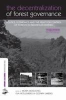 The Decentralization of Forest Governance: Politics, Economics and the Fight for Control of Forests in Indonesian Borneo 0415853036 Book Cover