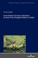 At the Origins of German Liberalism: The State in the Thought of Robert Von Mohl 3631813058 Book Cover
