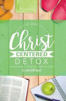 10 Day Christ Centered Detox: A Devotional for Mind, Body & Spirit 1973527391 Book Cover