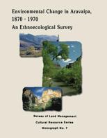 Environmental Change in Aravaipa, 1870-1970: An Ethnoecological Survey 149604522X Book Cover