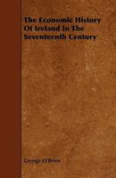 The economic history of Ireland in the seventeenth century 1176441183 Book Cover