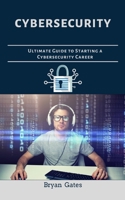 Cybersecurity: Ultimate Guide to Starting A Cybersecurity Career B08M81NYXL Book Cover