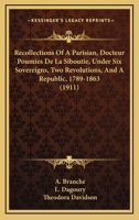 Recollections of a Parisian (Docteur Poumies de La Siboutie) Under Six Sovereigns, Two Revolutions, and a Republic (1789-1863) 1164196979 Book Cover