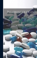 Pharmacologia: Comprehending the Art of Prescribing Upon Fixed and Scientific Principles; Together With the History of Medicinal Substances; Volume 1 102029910X Book Cover