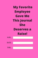 My Favorite Employee Gave Me This Journal She Deserves a Raise!: Lined notebook 120 pages glossy cover different colors with different designs .lined journal 1650332688 Book Cover