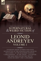 The Collected Supernatural and Weird Fiction of Leonid Andreyev: Fourteen Short Stories and Four Novelettes of the Strange and Unusual Including 'At ... the Truth', 'Judas Iscariot' and 'A Dilemma' 191766608X Book Cover