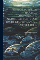 D. Marcus Elieser Bloch's ... Ökonomische Naturgeschichte Der Fische Deutschlands ... dritter Theil 1021685062 Book Cover