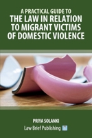 A Practical Guide to the Law in Relation to Migrant Victims of Domestic Violence 1913715949 Book Cover