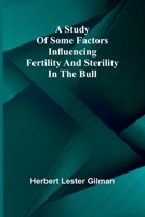 A Study of Some Factors Influencing Fertility and Sterility in the Bull 5519478694 Book Cover