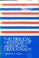 The Biblical Heritage of American Democracy / by Abraham I. Katsh 0870684884 Book Cover
