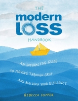 The Modern Loss Handbook: An Interactive Guide to Moving Through Grief and Building Resilience 0762474815 Book Cover