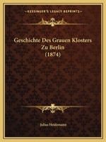 Geschichte Des Grauen Klosters Zu Berlin (1874) 1142813266 Book Cover