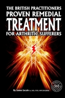 The British Practitioners Proven Remedial Treatment for Arthritic Sufferers 1326088319 Book Cover