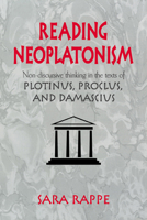 Reading Neoplatonism: Non-discursive Thinking in the Texts of Plotinus, Proclus, and Damascius 0521039428 Book Cover
